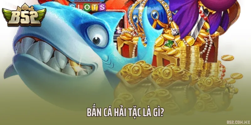 Bắn cá hải tặc là gì?