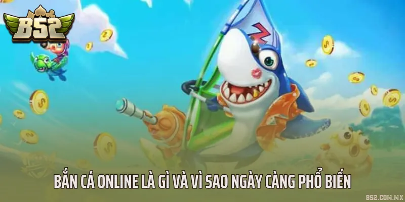 Bắn cá online là gì và vì sao ngày càng phổ biến