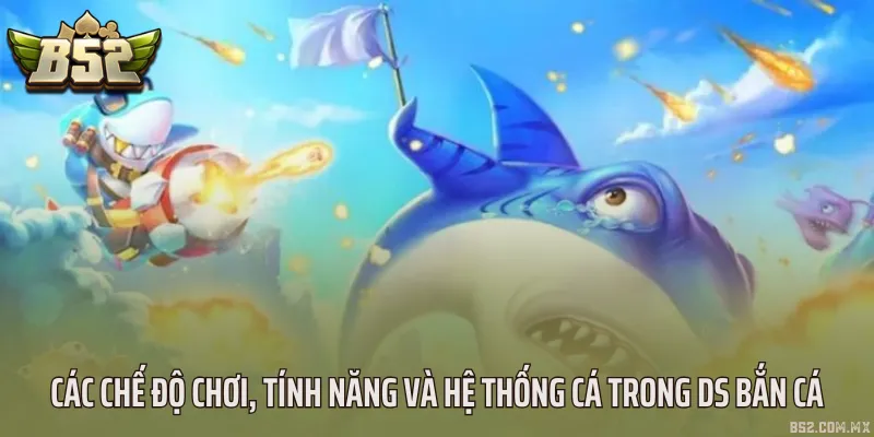 Các chế độ chơi, tính năng và hệ thống cá trong DS bắn cá