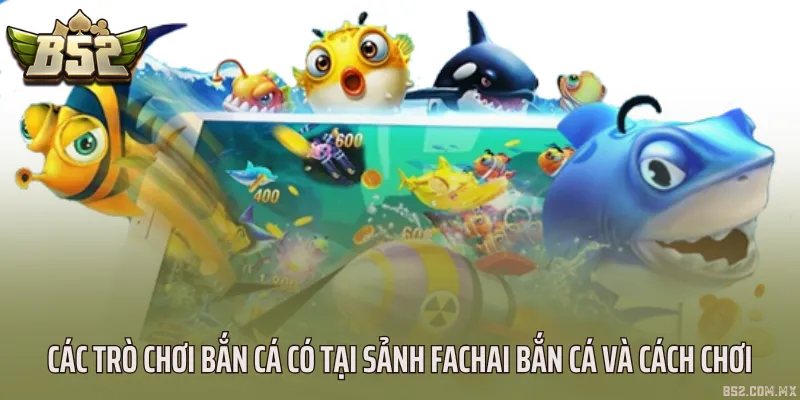 Các trò chơi bắn cá có tại sảnh Fachai bắn cá và cách chơi