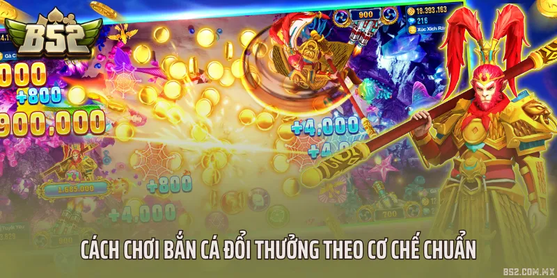 Cách chơi bắn cá đổi thưởng theo cơ chế chuẩn