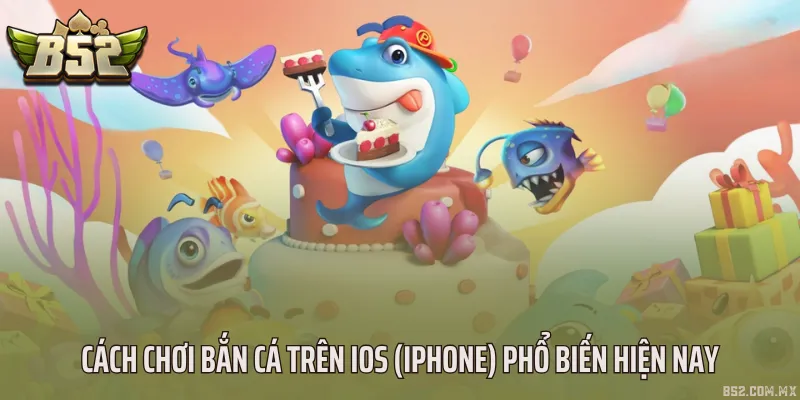 Cách chơi bắn cá trên iOS (iPhone) phổ biến hiện nay