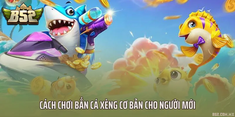 Cách chơi bắn cá xèng cơ bản cho người mới