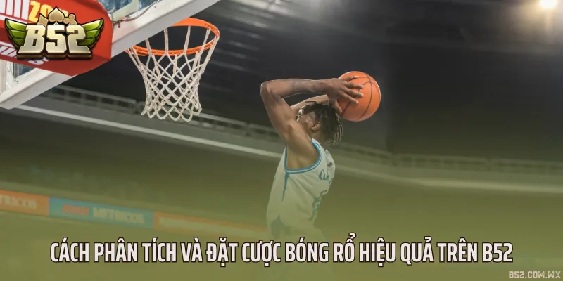 Cách phân tích và đặt cược bóng rổ hiệu quả trên B52