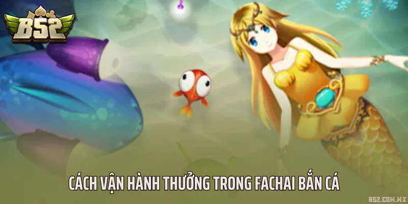 Cách vận hành thưởng trong Fachai bắn cá