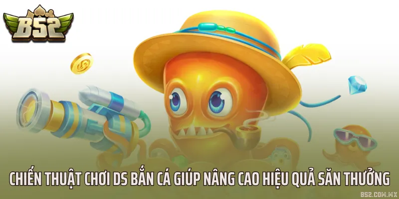 Chiến thuật chơi DS bắn cá giúp nâng cao hiệu quả săn thưởng