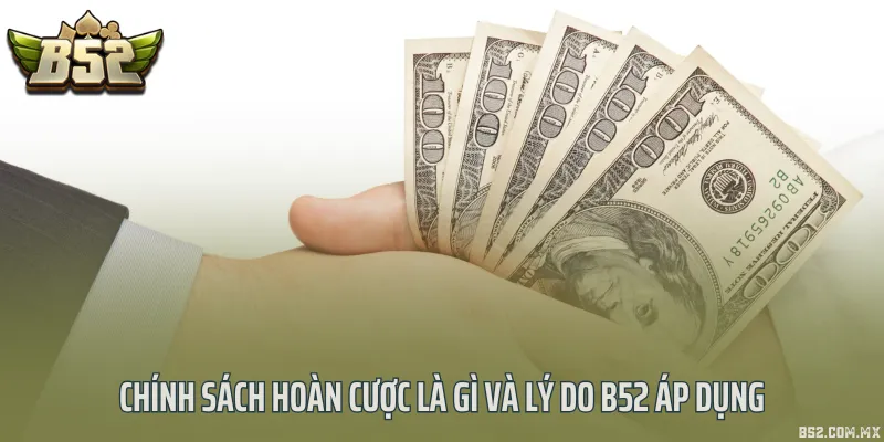 Chính sách hoàn cược là gì và lý do B52 áp dụng