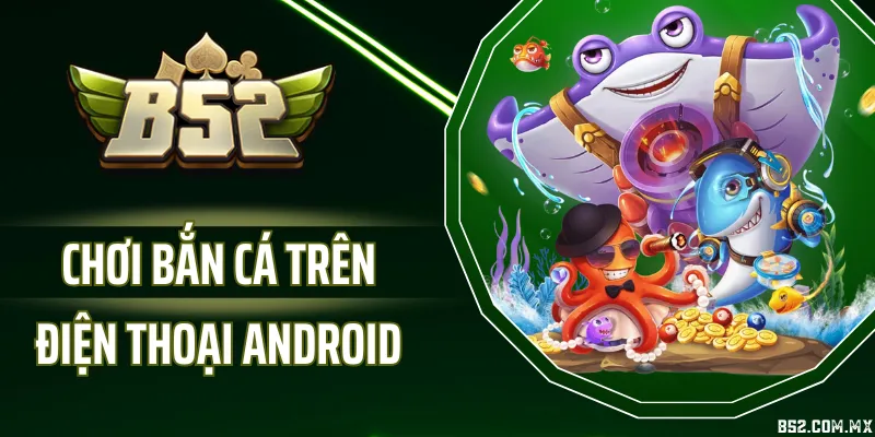 Chơi Bắn Cá Trên Điện Thoại Android