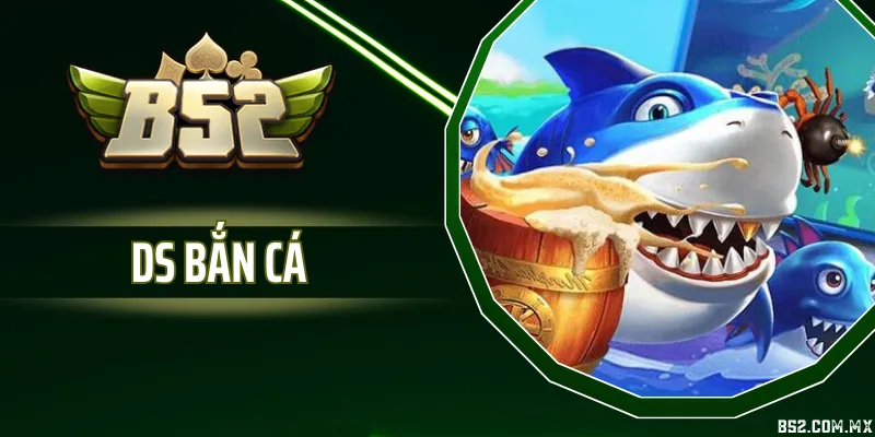 Ds Bắn Cá - Tựa Game Săn Thưởng Sinh Động, Cách Chơi