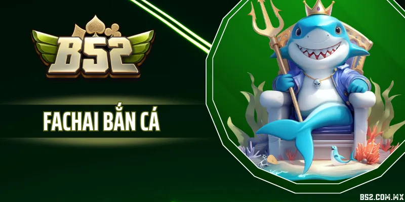 Fachai Bắn Cá - Hệ Game Săn Cá Tốc Độ Cao