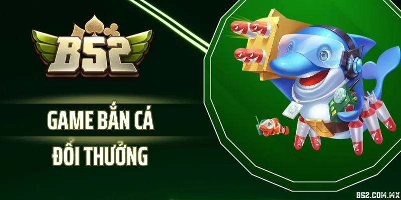 Game Bắn Cá Đổi Thưởng - Cách Chơi Và Lựa Chọn Nền Tảng