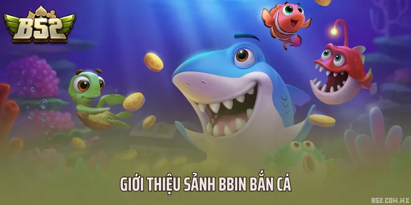 Giới thiệu sảnh BBin bắn cá
