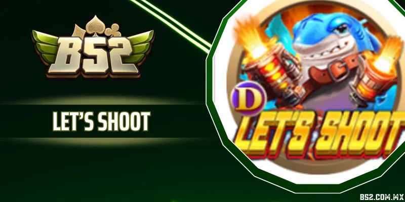 Let’s Shoot - Game Bắn Cá Với Cơ Chế Thưởng Rõ Ràng