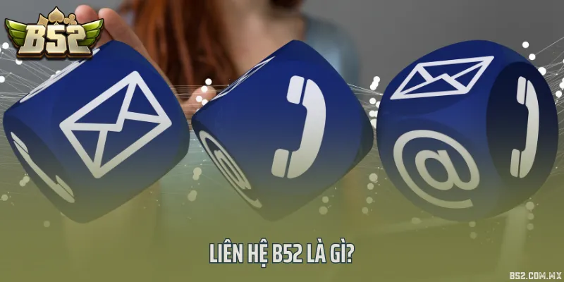 Liên hệ B52 là gì?