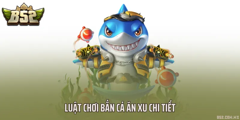 Luật chơi bắn cá ăn xu chi tiết
