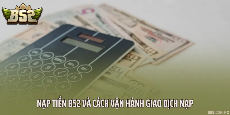 Nạp tiền B52 và cách vận hành giao dịch nạp