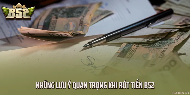 Những lưu ý quan trọng khi rút tiền B52