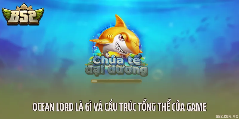 Ocean Lord là gì và cấu trúc tổng thể của game