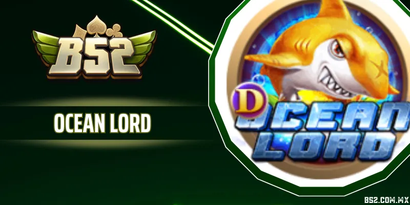 Ocean Lord - Game Bắn Cá Đại Dương Với Hệ Số Thưởng Cao