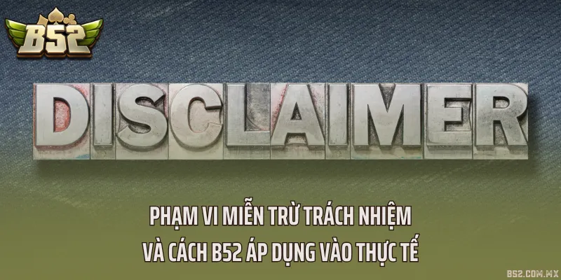 Phạm vi miễn trừ trách nhiệm và cách B52 áp dụng vào thực tế