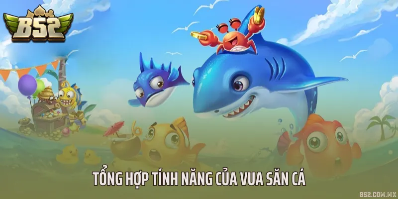 Tổng hợp tính năng của vua săn cá