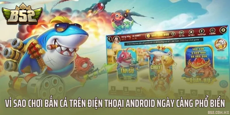 Vì sao chơi bắn cá trên điện thoại Android ngày càng phổ biến
