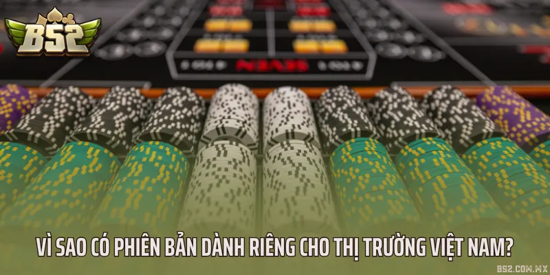 Vì sao có phiên bản dành riêng cho thị trường Việt Nam?