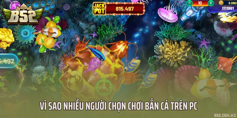 Vì sao nhiều người chọn chơi bắn cá trên PC